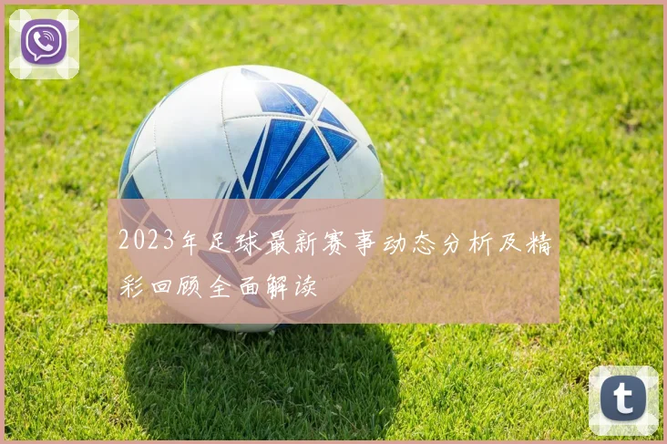 2023年足球最新赛事动态分析及精彩回顾全面解读